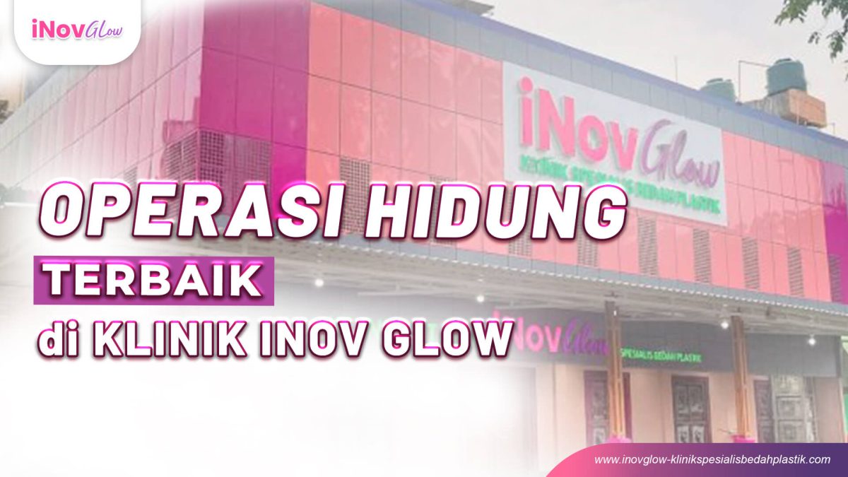 Operasi-Hidung-Terbaik-di-Klinik-Inov-Glow-Req-Andy-4-1200x675.jpg