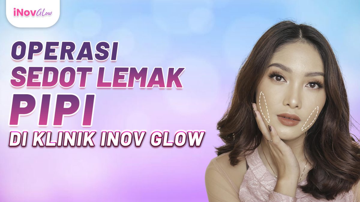 Operasi-Sedot-Lemak-PIPI-Di-Klinik-Inov-Glow-Req-Andy-4-1200x675.jpg