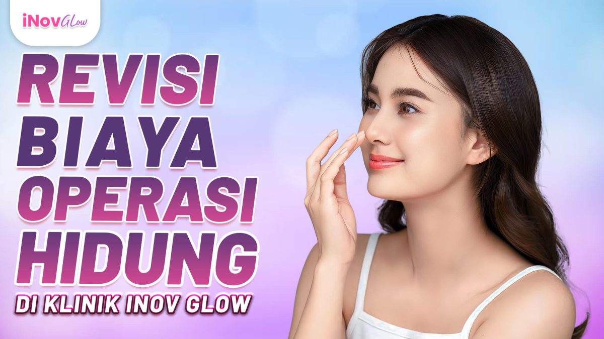 Revisi-Biaya-Operasi-Hidung-Di-Klinik-Inov-Glow-Req-Andy-4-1200x675.jpg